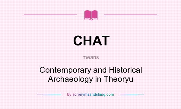 What does CHAT mean? It stands for Contemporary and Historical Archaeology in Theoryu