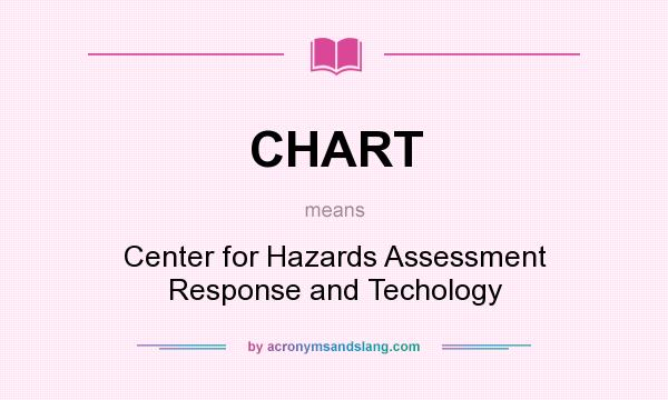 What does CHART mean? It stands for Center for Hazards Assessment Response and Techology