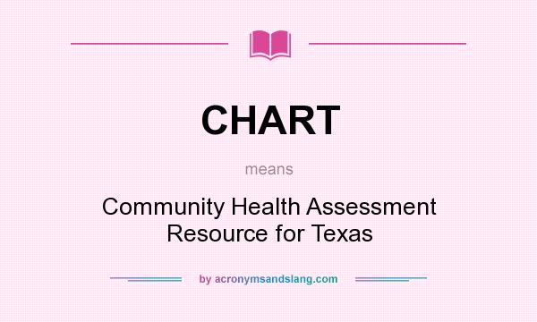 What does CHART mean? It stands for Community Health Assessment Resource for Texas
