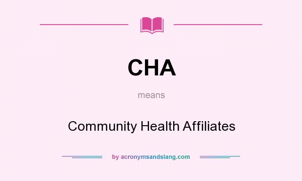 What does CHA mean? It stands for Community Health Affiliates