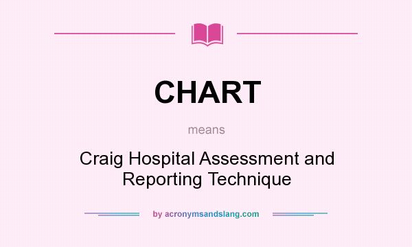 What does CHART mean? It stands for Craig Hospital Assessment and Reporting Technique