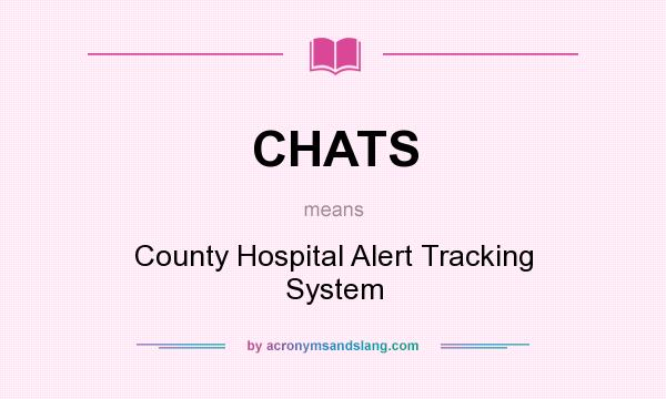 What does CHATS mean? It stands for County Hospital Alert Tracking System
