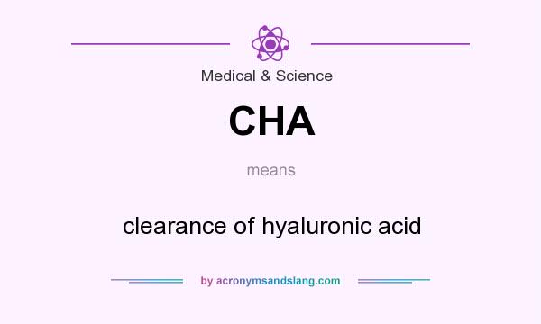 What does CHA mean? It stands for clearance of hyaluronic acid