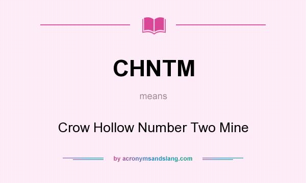 What does CHNTM mean? It stands for Crow Hollow Number Two Mine
