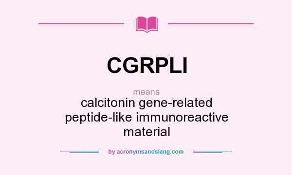 What does CGRPLI mean? It stands for calcitonin gene-related peptide-like immunoreactive material
