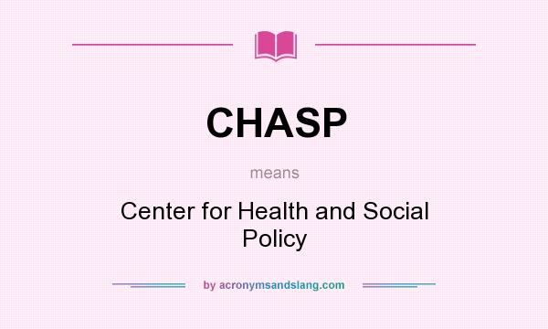 What does CHASP mean? It stands for Center for Health and Social Policy