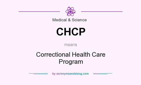 What does CHCP mean? It stands for Correctional Health Care Program