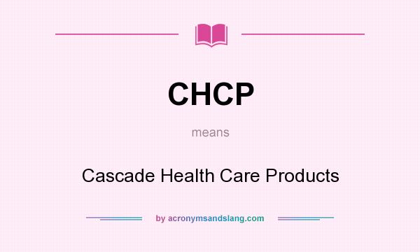 What does CHCP mean? It stands for Cascade Health Care Products