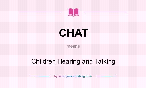 What does CHAT mean? It stands for Children Hearing and Talking