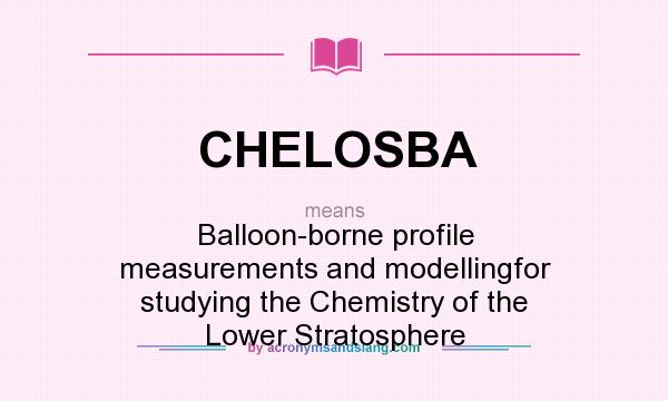 What does CHELOSBA mean? It stands for Balloon-borne profile measurements and modellingfor studying the Chemistry of the Lower Stratosphere