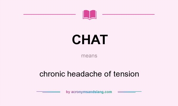 What does CHAT mean? It stands for chronic headache of tension