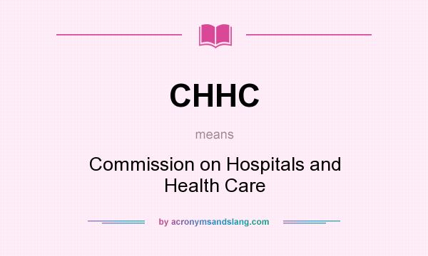 What does CHHC mean? It stands for Commission on Hospitals and Health Care