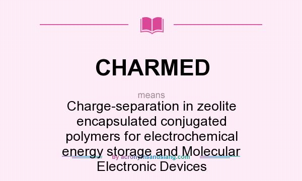 What does CHARMED mean? It stands for Charge-separation in zeolite encapsulated conjugated polymers for electrochemical energy storage and Molecular Electronic Devices
