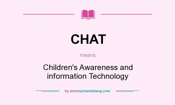 What does CHAT mean? It stands for Children`s Awareness and information Technology