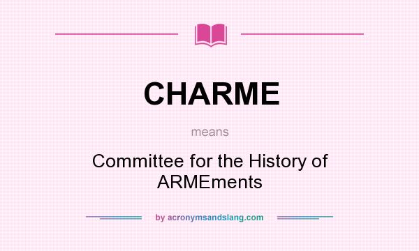 What does CHARME mean? It stands for Committee for the History of ARMEments