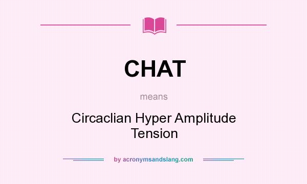 What does CHAT mean? It stands for Circaclian Hyper Amplitude Tension