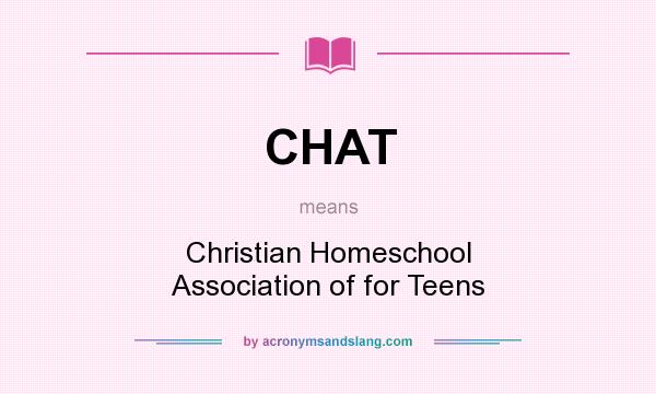 What does CHAT mean? It stands for Christian Homeschool Association of for Teens