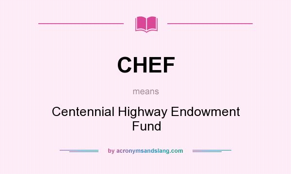 What does CHEF mean? It stands for Centennial Highway Endowment Fund