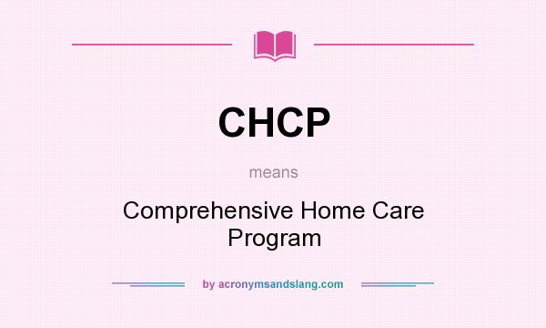 What does CHCP mean? It stands for Comprehensive Home Care Program