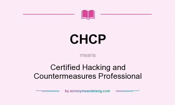 What does CHCP mean? It stands for Certified Hacking and Countermeasures Professional