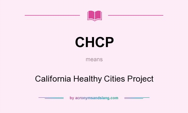 What does CHCP mean? It stands for California Healthy Cities Project