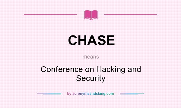 What does CHASE mean? It stands for Conference on Hacking and Security