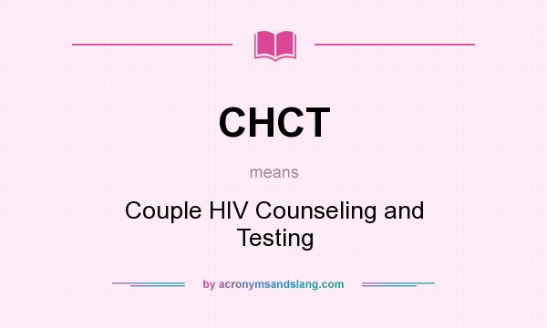 What does CHCT mean? It stands for Couple HIV Counseling and Testing