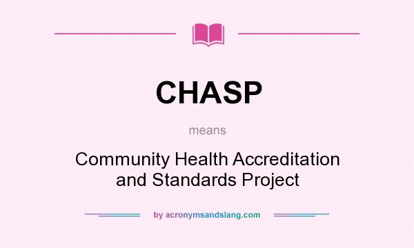 What does CHASP mean? It stands for Community Health Accreditation and Standards Project