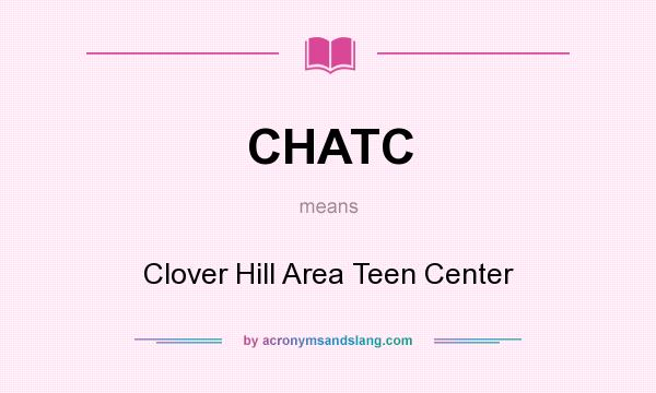 What does CHATC mean? It stands for Clover Hill Area Teen Center