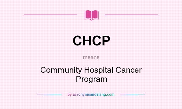 What does CHCP mean? It stands for Community Hospital Cancer Program