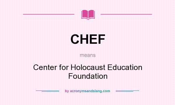 What does CHEF mean? It stands for Center for Holocaust Education Foundation