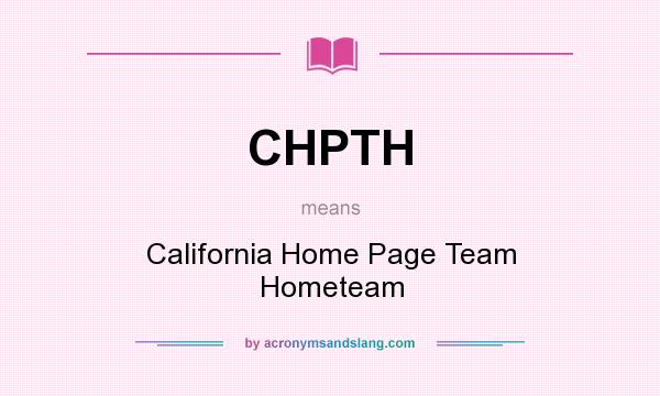 What does CHPTH mean? It stands for California Home Page Team Hometeam