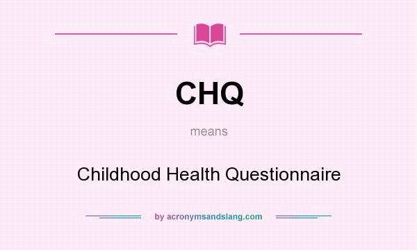 What does CHQ mean? It stands for Childhood Health Questionnaire