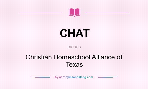 What does CHAT mean? It stands for Christian Homeschool Alliance of Texas