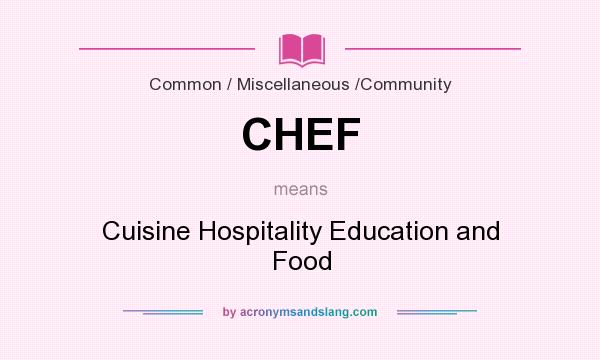 What does CHEF mean? It stands for Cuisine Hospitality Education and Food