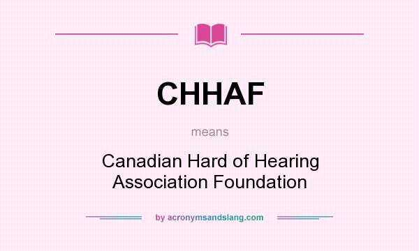 What does CHHAF mean? It stands for Canadian Hard of Hearing Association Foundation