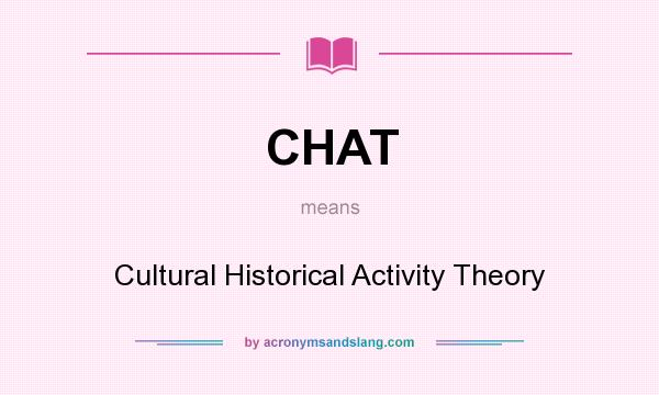 What does CHAT mean? It stands for Cultural Historical Activity Theory