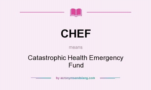 What does CHEF mean? It stands for Catastrophic Health Emergency Fund