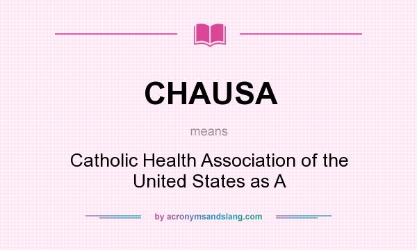 What does CHAUSA mean? It stands for Catholic Health Association of the United States as A