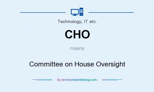 What does CHO mean? It stands for Committee on House Oversight