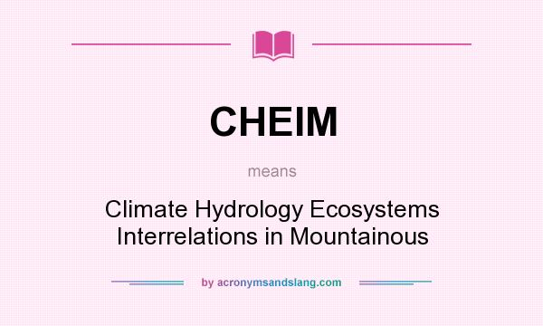What does CHEIM mean? It stands for Climate Hydrology Ecosystems Interrelations in Mountainous