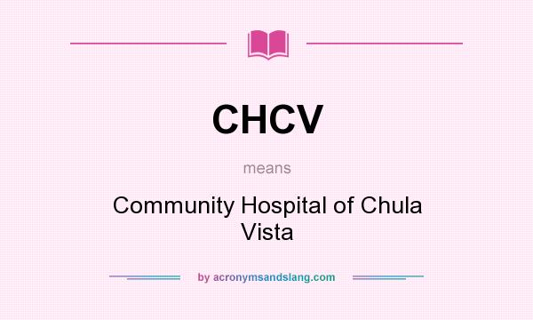 What does CHCV mean? It stands for Community Hospital of Chula Vista
