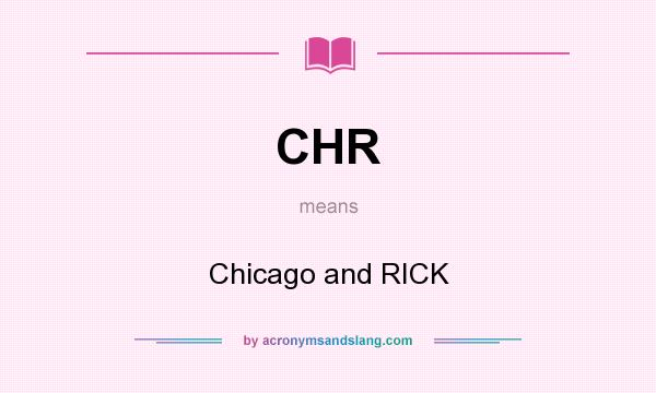 What does CHR mean? It stands for Chicago and RICK