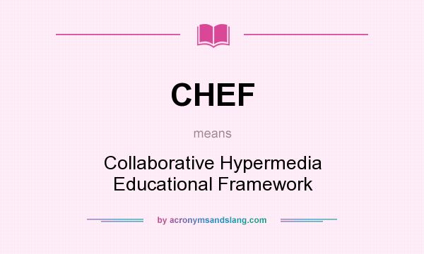 What does CHEF mean? It stands for Collaborative Hypermedia Educational Framework