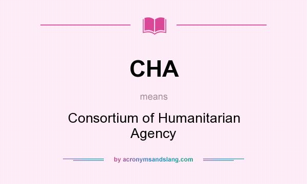 What does CHA mean? It stands for Consortium of Humanitarian Agency