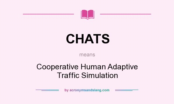 What does CHATS mean? It stands for Cooperative Human Adaptive Traffic Simulation