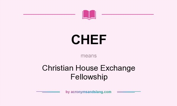 What does CHEF mean? It stands for Christian House Exchange Fellowship