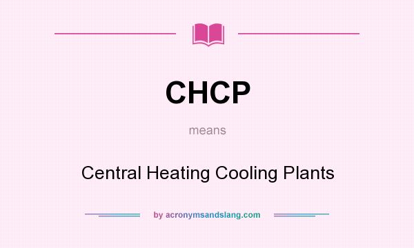 What does CHCP mean? It stands for Central Heating Cooling Plants