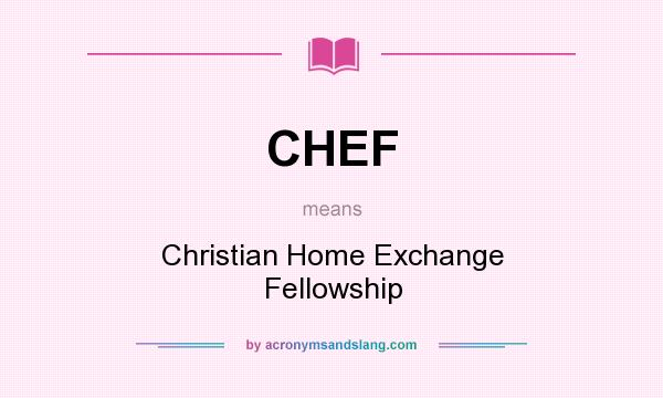 What does CHEF mean? It stands for Christian Home Exchange Fellowship