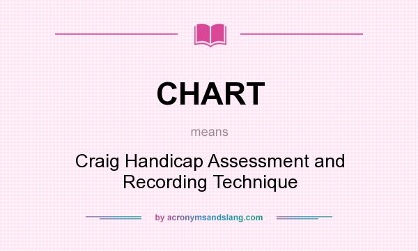 What does CHART mean? It stands for Craig Handicap Assessment and Recording Technique